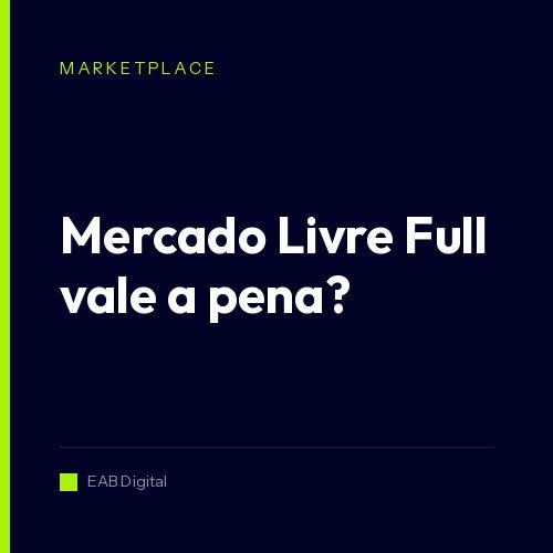 Mercado Livre Full vale a pena? Depende do giro, não do frete